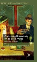  - Confronting Modernity in Fin-de-Siècle France: Bodies, Minds and Gender (Genders and Sexuality in History) - 9780230220997 - V9780230220997