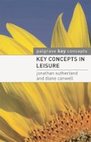 Sutherland, Jonathan, Canwell, Diane - Key Concepts in Leisure (Palgrave Key Concepts) - 9780230224285 - V9780230224285