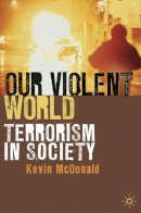 Kevin Mcdonald - Our Violent World: Terrorism in Society - 9780230224735 - V9780230224735