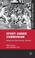 M. Dennis - Sport under Communism: Behind the East German ´Miracle´ - 9780230227842 - V9780230227842