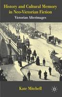 Kate Mitchell - History and Cultural Memory in Neo-Victorian Fiction: Victorian Afterimages - 9780230228580 - V9780230228580