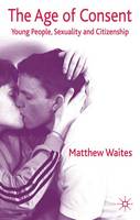 Matthew Waites - The Age of Consent: Young People, Sexuality and Citizenship - 9780230237186 - V9780230237186