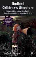 K. Reynolds - Radical Children´s Literature: Future Visions and Aesthetic Transformations in Juvenile Fiction - 9780230239371 - V9780230239371