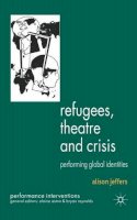 Alison Jeffers - Refugees, Theatre and Crisis: Performing Global Identities (Performance Interventions) - 9780230247475 - V9780230247475