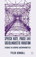 T. Kendall - Speech Rate, Pause and Sociolinguistic Variation: Studies in Corpus Sociophonetics - 9780230249776 - V9780230249776