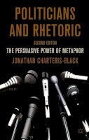 J. Charteris-Black - Politicians and Rhetoric: The Persuasive Power of Metaphor - 9780230251656 - V9780230251656