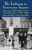 Alison R. Holmes - The Embassy in Grosvenor Square: American Ambassadors to the United Kingdom, 1938-2008 - 9780230280625 - V9780230280625