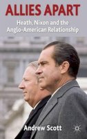 A. Scott - Allies Apart: Heath, Nixon and the Anglo-American Relationship - 9780230283985 - V9780230283985