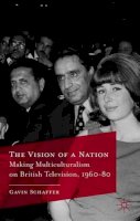 Gavin Schaffer - The Vision of a Nation: Making Multiculturalism on British Television, 1960-80 - 9780230292987 - V9780230292987