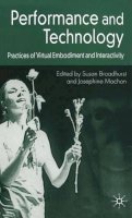 Susan Broadhurst - Performance and Technology: Practices of Virtual Embodiment and Interactivity - 9780230293656 - V9780230293656
