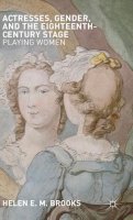 Helen Brooks - Actresses, Gender, and the Eighteenth-Century Stage: Playing Women - 9780230298330 - V9780230298330