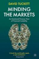 David Tuckett - Minding the Markets: An Emotional Finance View of Financial Instability - 9780230299856 - V9780230299856