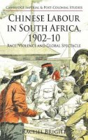 Rachel Bright - Chinese Labour in South Africa, 1902-10: Race, Violence, and Global Spectacle - 9780230303775 - V9780230303775