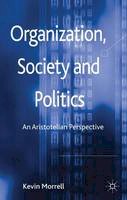 Kevin Morrell - Organization, Society and Politics: An Aristotelian Perspective - 9780230304468 - V9780230304468
