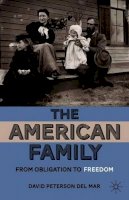 David Peterson Del Mar - The American Family: From Obligation to Freedom - 9780230337459 - V9780230337459
