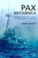 Barry Gough - Pax Britannica: Ruling the Waves and Keeping the Peace before Armageddon (Britain and the World) - 9780230354302 - V9780230354302