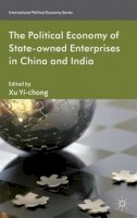 X. Yi-Chong (Ed.) - The Political Economy of State-owned Enterprises in China and India - 9780230360747 - V9780230360747