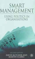 Butcher, David, Clarke, Martin - Smart Management, Second Edition: Using Politics in Organizations - 9780230542266 - V9780230542266