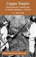 Larry Butler - Copper Empire: Mining and the Colonial State in Northern Rhodesia, c.1930-64 - 9780230555266 - V9780230555266