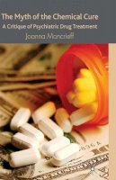 J. Moncrieff - The Myth of the Chemical Cure: A Critique of Psychiatric Drug Treatment - 9780230574328 - V9780230574328