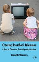 Jeanette Steemers - Creating Preschool Television: A Story of Commerce, Creativity and Curriculum - 9780230574403 - V9780230574403