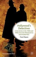 F. Mason - Hollywood´s Detectives: Crime Series in the 1930s and 1940s from the Whodunnit to Hard-boiled Noir - 9780230578357 - V9780230578357