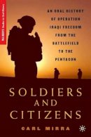 C. Mirra - Soldiers and Citizens: An Oral History of Operation Iraqi Freedom from the Battlefield to the Pentagon - 9780230601550 - V9780230601550