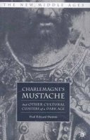 P. Dutton - Charlemagne´s Mustache: And Other Cultural Clusters of a Dark Age - 9780230602472 - V9780230602472