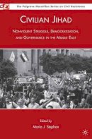 Maria J. Stephan - Civilian Jihad: Nonviolent Struggle, Democratization, and Governance in the Middle East - 9780230621411 - V9780230621411
