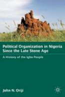 John Oriji - Political Organization in Nigeria since the Late Stone Age: A History of the Igbo People - 9780230621930 - V9780230621930