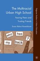 Susan Rakosi Rosenbloom - The Multiracial Urban High School: Fearing Peers and Trusting Friends - 9780230622012 - V9780230622012