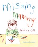Rebecca Cobb - Missing Mummy: A Book About Bereavement - 9780230749511 - V9780230749511
