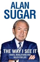 Alan Sugar - The Way I See it: Rants, Revelations and Rules for Life - 9780230760905 - V9780230760905