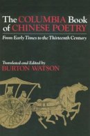 Burton Watson - The Columbia Book of Chinese Poetry: From Early Times to the Thirteenth Century - 9780231056830 - V9780231056830