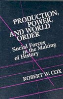 Robert Cox - Production Power and World Order: Social Forces in the Making of History - 9780231058094 - V9780231058094