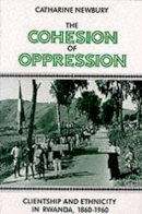 Catharine Newbury - The Cohesion of Oppression: Clientship and Ethnicity in Rwanda, 1860-1960 - 9780231062572 - V9780231062572