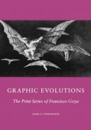 J. D. Tomlinson - Graphic Evolutions: The Print Series of Francisco Goya - 9780231068642 - V9780231068642