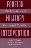 Ariel Levite (Ed.) - Foreign Military Intervention: The Dynamics of Protracted Conflict - 9780231072946 - V9780231072946