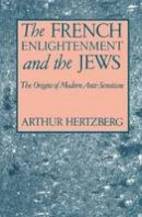 Arthur Hertzberg - The French Enlightenment and the Jews: The Origins of Modern Anti-Semitism - 9780231073851 - V9780231073851