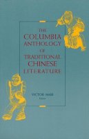 Victor Mair (Ed.) - The Columbia Anthology of Traditional Chinese Literature - 9780231074292 - V9780231074292
