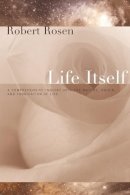 Robert Rosen - Life Itself: A Comprehensive Inquiry Into the Nature, Origin, and Fabrication of Life - 9780231075657 - V9780231075657