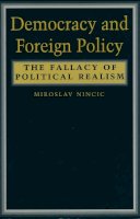 Miroslav Nincic - Democracy and Foreign Policy: The Fallacy of Political Realism - 9780231076685 - V9780231076685