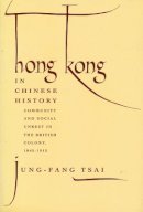 Jung-Fang Tsai - Hong Kong in Chinese History: Community and Social Unrest in the British Colony, 1842-1913 - 9780231079334 - KCD0008827