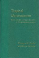 Thomas Rudel - Tropical Deforestation: Small Farmers and Land Clearing in the Ecudorian Amazon - 9780231080453 - V9780231080453
