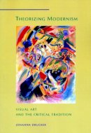 Johanna Drucker - Theorizing Modernism: Visual Art and the Critical Tradition - 9780231080835 - V9780231080835