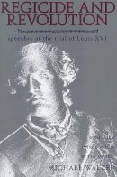 Michael Walzer - Regicide and Revolution: Speeches at the Trial of Louis XVI - 9780231082594 - V9780231082594