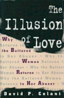 David Celani - The Illusion of Love: Why the Battered Woman Returns to Her Abuser - 9780231100373 - V9780231100373
