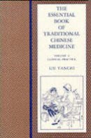 Liu Yanchi - The Essential Book of Traditional Chinese Medicine: Clinical Practice - 9780231103596 - V9780231103596