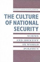 Peter J Katzenstein - The Culture of National Security: Norms and Identity in World Politics - 9780231104692 - V9780231104692