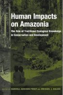 Darrell A. Posey (Ed.) - Human Impacts on Amazonia: The Role of Traditional Ecological Knowledge in Conservation and Development - 9780231105897 - V9780231105897